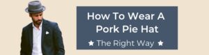 How to wear a pork pie hat - the right way