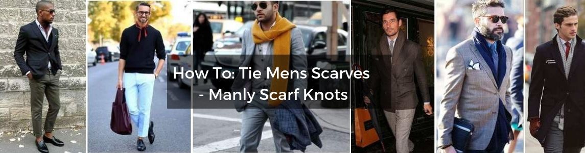 How To: Tie Men’s Scarves, Manly Scarf Knots