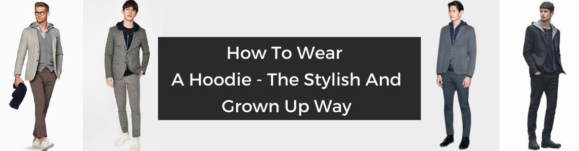 How To Wear A Hoodie – The Stylish & Grown Up Way